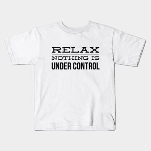 Relax Nothing Is Under Control - Funny Sayings Kids T-Shirt